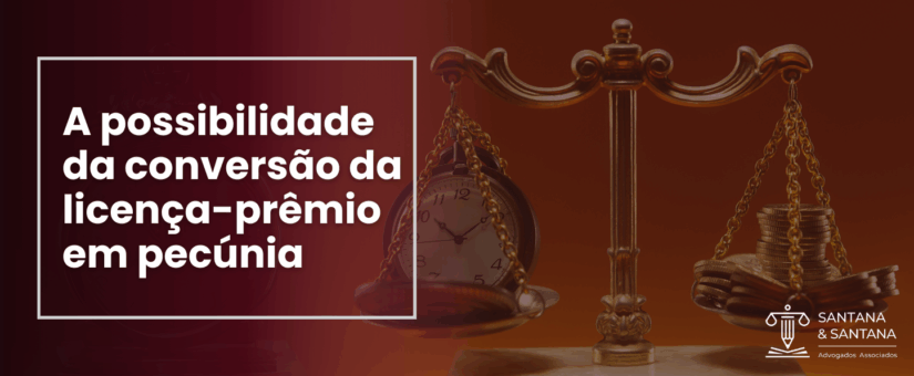 A POSSIBILIDADE DA CONVERSÃO DA LICENÇA-PRÊMIO EM PECÚNIA
