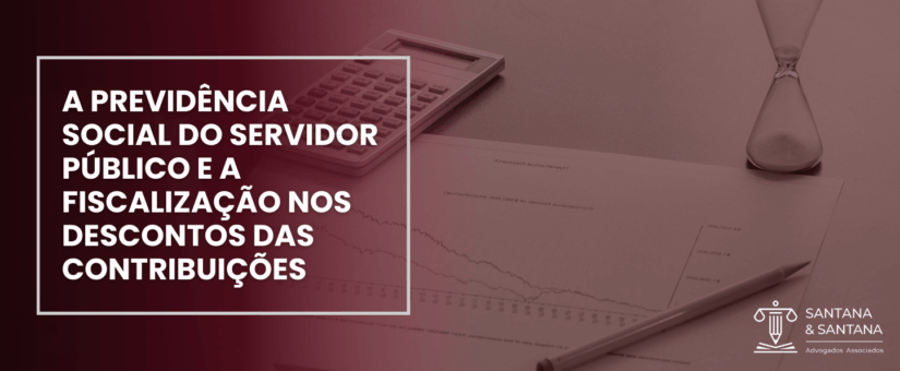 A PREVIDÊNCIA SOCIAL DO SERVIDOR PÚBLICO E A FISCALIZAÇÃO NOS DESCONTOS DAS CONTRIBUIÇÕES