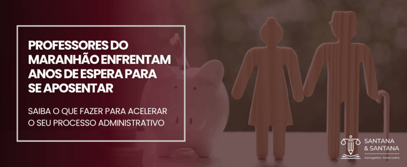 PROFESSORES DO MARANHÃO ENFRENTAM ANOS DE ESPERA PARA SE APOSENTAR: SAIBA O QUE FAZER PARA ACELERAR O SEU PROCESSO ADMINISTRATIVO.
